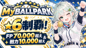 【MyBALLPARK】★6制覇！FP70000超え＆戦力10000超えの準備と攻略について