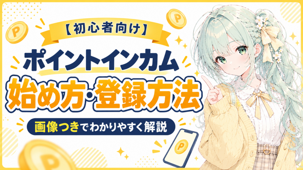 【初心者向け】ポイントインカムの始め方・登録方法を画像つきで解説