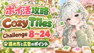 Cozy Tilesのポイ活攻略。Challenge8～24の進め方と広告のポイント