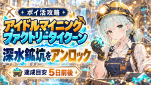 アイドルマイニングファクトリータイクーンのポイ活攻略。深水鉱坑をアンロック、達成目安5日前後